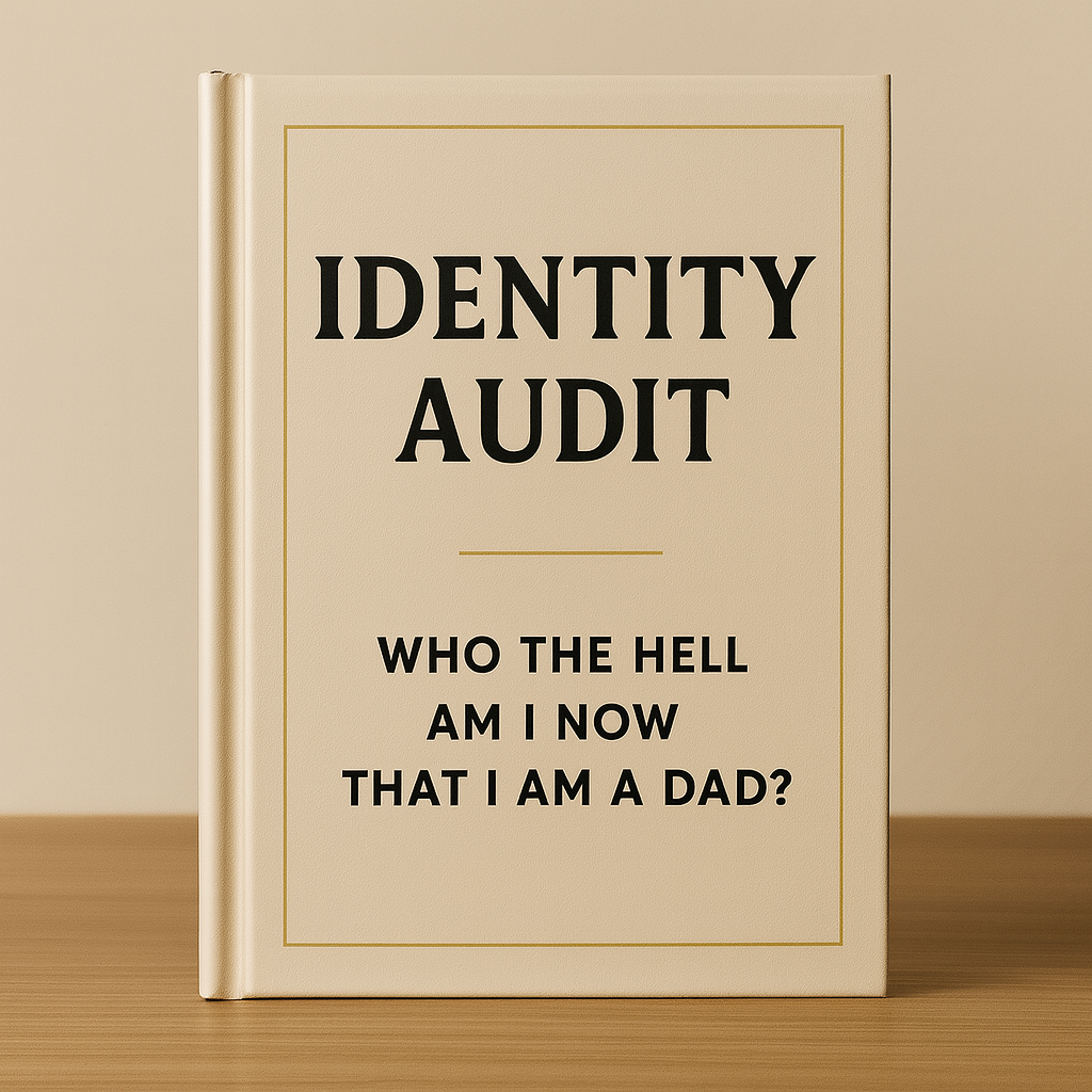 Identity Audit : Who the Hell Am I Now That I’m a Dad? (Free Digital Mini Book)